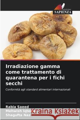 Irradiazione gamma come trattamento di quarantena per i fichi secchi Saeed, Rabia, Iqtedar, Mehwish, Naz, Shagufta 9786209333750