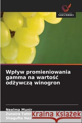 Wplyw promieniowania gamma na wartosc odzywcza winogron Munir, Neelma, Tahir, Zunaira, Naz, Shagufta 9786209333958