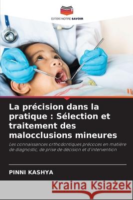 La précision dans la pratique : Sélection et traitement des malocclusions mineures KASHYA, PINNI 9786209334030 Editions Notre Savoir