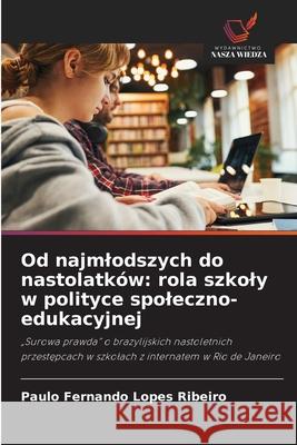 Od najmlodszych do nastolatków: rola szkoly w polityce spoleczno-edukacyjnej Lopes Ribeiro, Paulo Fernando 9786209334146
