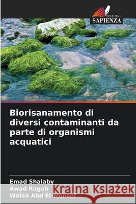 Biorisanamento di diversi contaminanti da parte di organismi acquatici Shalaby, Emad, Ragab, Awad, Abd El-Monsef, Walaa 9786209334948 Edizioni Sapienza