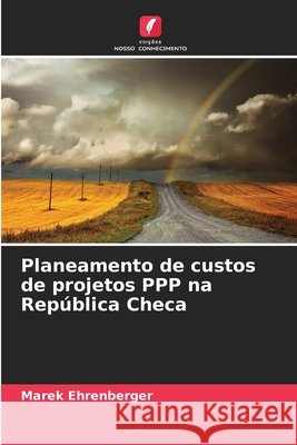Planeamento de custos de projetos PPP na República Checa Ehrenberger, Marek 9786209335174 Edições Nosso Conhecimento
