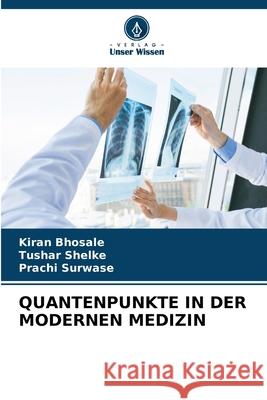 QUANTENPUNKTE IN DER MODERNEN MEDIZIN Bhosale, Kiran, Shelke, Tushar, Surwase, Prachi 9786209335730