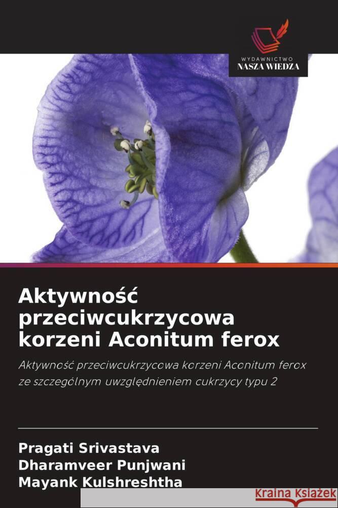 Aktywnosc przeciwcukrzycowa korzeni Aconitum ferox Srivastava, Pragati, Punjwani, Dharamveer, Kulshreshtha, Mayank 9786209335778 Wydawnictwo Nasza Wiedza