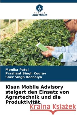Kisan Mobile Advisory steigert den Einsatz von Agrartechnik und die Produktivität. Patel, Monika, Kourav, Prashant Singh, Bochalya, Sher Singh 9786209335808