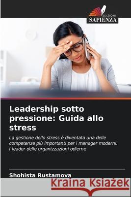 Leadership sotto pressione: Guida allo stress Rustamova, Shohista 9786209336003 Edizioni Sapienza