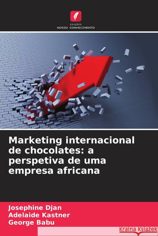 Marketing internacional de chocolates: a perspetiva de uma empresa africana Djan, Josephine, Kastner, Adelaide, Babu, George 9786209336010