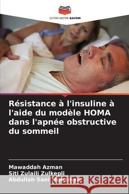Résistance à l'insuline à l'aide du modèle HOMA dans l'apnée obstructive du sommeil Azman, Mawaddah, Zulkepli, Siti Zulaili, Mohamed, Abdullah Sani 9786209336089