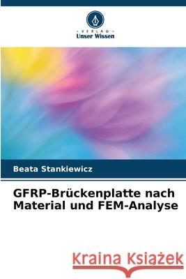 GFRP-Br?ckenplatte nach Material und FEM-Analyse Beata Stankiewicz 9786209336096