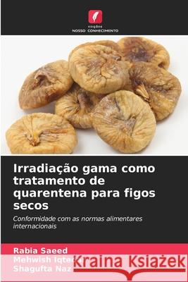 Irradiação gama como tratamento de quarentena para figos secos Saeed, Rabia, Iqtedar, Mehwish, Naz, Shagufta 9786209336317