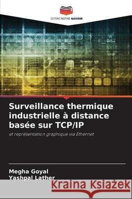 Surveillance thermique industrielle à distance basée sur TCP/IP Goyal, Megha, Lather, Yashpal 9786209336775