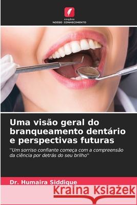 Uma visão geral do branqueamento dentário e perspectivas futuras Siddique, Dr. Humaira 9786209337499