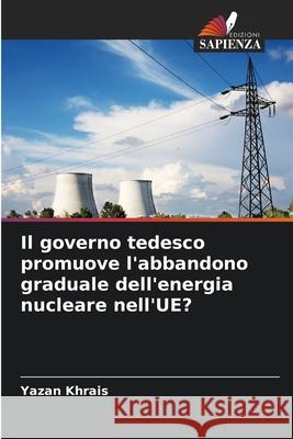 Il governo tedesco promuove l'abbandono graduale dell'energia nucleare nell'UE? Khrais, Yazan 9786209337642