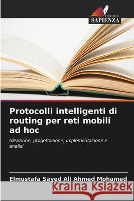 Protocolli intelligenti di routing per reti mobili ad hoc Sayed Ali Ahmed Mohamed, Elmustafa 9786209337703
