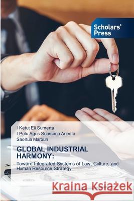 GLOBAL INDUSTRIAL HARMONY: Sumerta, I Ketut Eli, Ariesta, I Putu Agus Suarsana, Marbun, Saortua 9786209337789 Scholars' Press