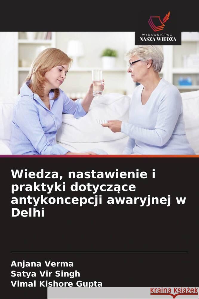 Wiedza, nastawienie i praktyki dotyczace antykoncepcji awaryjnej w Delhi Verma, Anjana, Singh, Satya Vir, Gupta, Vimal Kishore 9786209337895
