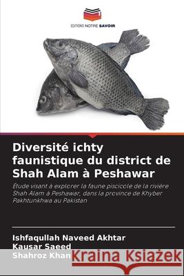 Diversité ichty faunistique du district de Shah Alam à Peshawar Naveed Akhtar, Ishfaqullah, Saeed, Kausar, Khan, Shahroz 9786209337925