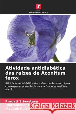 Atividade antidiabética das raízes de Aconitum ferox Srivastava, Pragati, Punjwani, Dharamveer, Kulshreshtha, Mayank 9786209338335 Edições Nosso Conhecimento