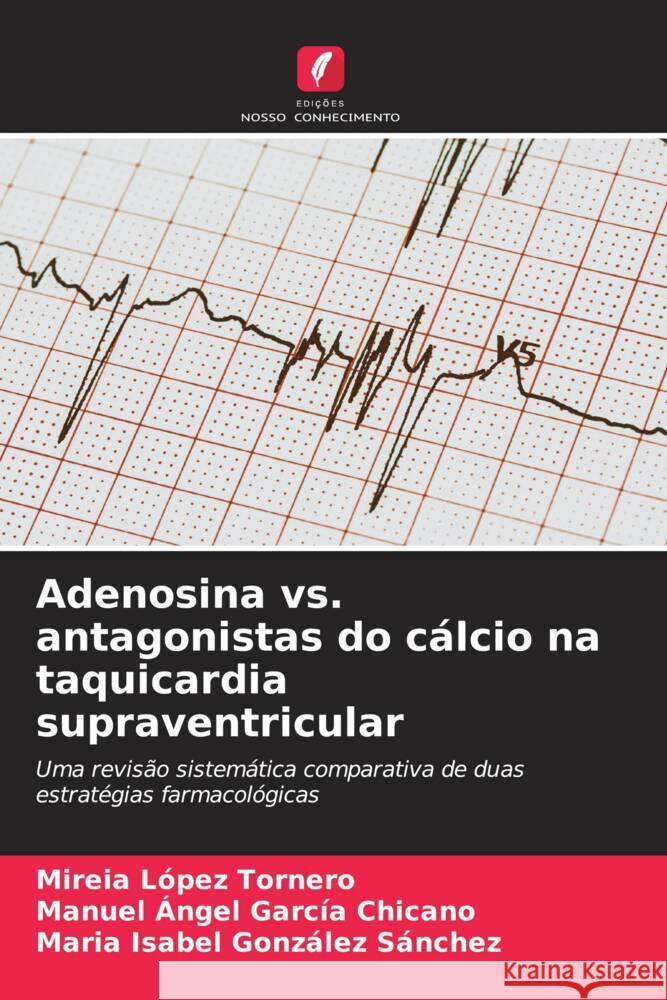 Adenosina vs. antagonistas do cálcio na taquicardia supraventricular López Tornero, Mireia, García Chicano, Manuel Ángel, González Sánchez, María Isabel 9786209338359