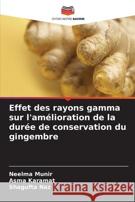 Effet des rayons gamma sur l'amélioration de la durée de conservation du gingembre Munir, Neelma, Karamat, Asma, Naz, Shagufta 9786209338816