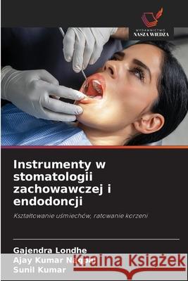Instrumenty w stomatologii zachowawczej i endodoncji Londhe, Gajendra, NAGPAL, AJAY KUMAR, Kumar, Sunil 9786209339035