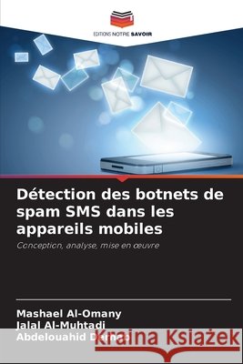 Détection des botnets de spam SMS dans les appareils mobiles Al-Omany, Mashael, Al-Muhtadi, Jalal, Derhab, Abdelouahid 9786209339103 Editions Notre Savoir