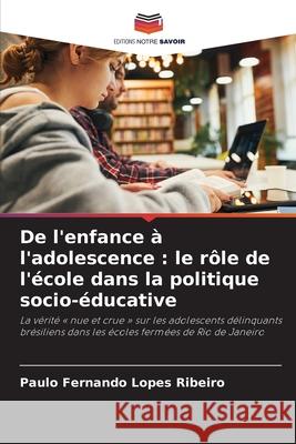 De l'enfance à l'adolescence : le rôle de l'école dans la politique socio-éducative Lopes Ribeiro, Paulo Fernando 9786209339264