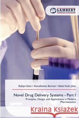 Novel Drug Delivery Systems - Part I Rofiqul Islam Kamallochan Barman Abdul Kadir Jilani 9786209339585