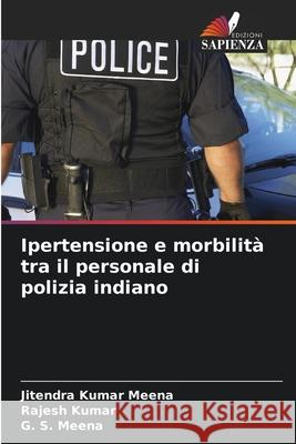 Ipertensione e morbilit? tra il personale di polizia indiano Jitendra Kumar Meena Rajesh Kumar G. S. Meena 9786209339769 Edizioni Sapienza