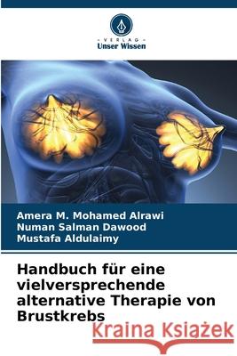 Handbuch für eine vielversprechende alternative Therapie von Brustkrebs M. Mohamed Alrawi, Amera, Salman Dawood, Numan, Aldulaimy, Mustafa 9786209339875