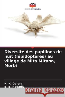 Diversité des papillons de nuit (lépidoptères) au village de Mita Mitana, Morbi Gajera, N. K., Radadia, B. B. 9786209340192 Editions Notre Savoir