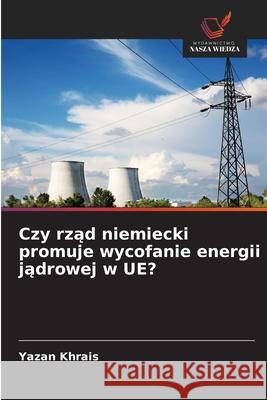 Czy rzad niemiecki promuje wycofanie energii jadrowej w UE? Khrais, Yazan 9786209340208
