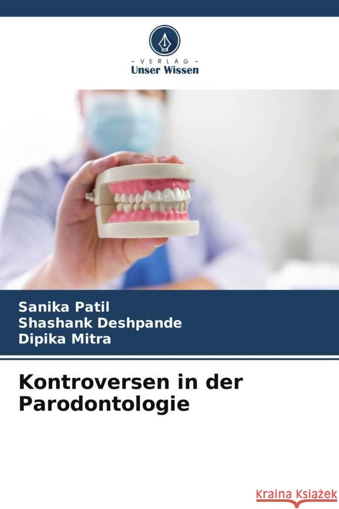Kontroversen in der Parodontologie Patil, Sanika, Deshpande, Shashank, Mitra, Dipika 9786209340222
