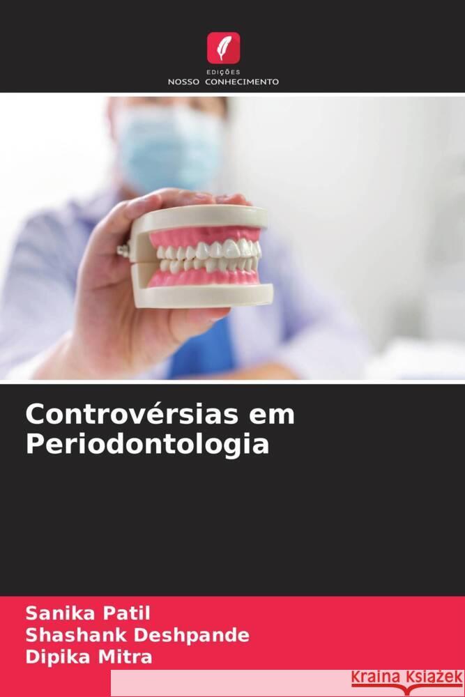Controvérsias em Periodontologia Patil, Sanika, Deshpande, Shashank, Mitra, Dipika 9786209340239