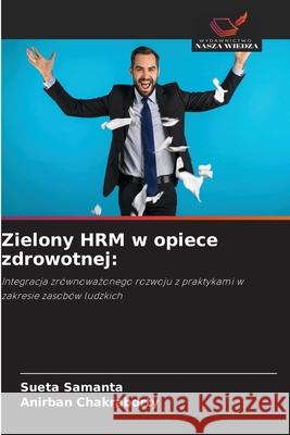 Zielony HRM w opiece zdrowotnej: Samanta, Sueta, Chakraborty, Anirban 9786209340864