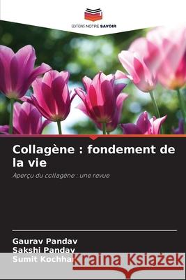 Collagène : fondement de la vie Pandav, Gaurav, Pandav, Sakshi, Kochhar, Sumit 9786209341366