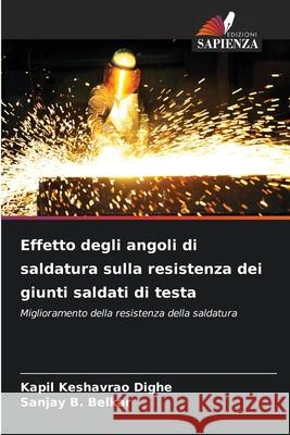 Effetto degli angoli di saldatura sulla resistenza dei giunti saldati di testa Dighe, Kapil Keshavrao, Belkar, Sanjay B. 9786209341410