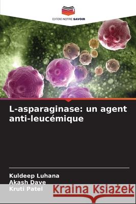 L-asparaginase: un agent anti-leucémique Luhana, Kuldeep, Dave, Akash, Patel, Kruti 9786209341731