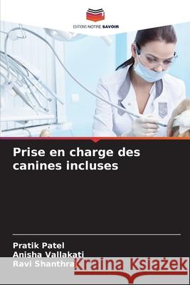 Prise en charge des canines incluses Patel, Pratik, Vallakati, Anisha, Shanthraj, Ravi 9786209341960