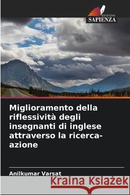 Miglioramento della riflessività degli insegnanti di inglese attraverso la ricerca-azione Varsat, Anilkumar 9786209342011