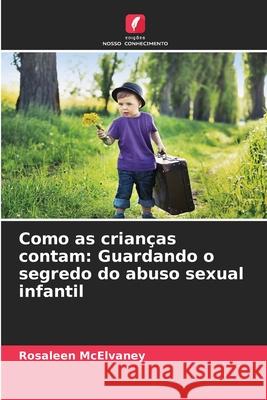 Como as crianças contam: Guardando o segredo do abuso sexual infantil McElvaney, Rosaleen 9786209342530