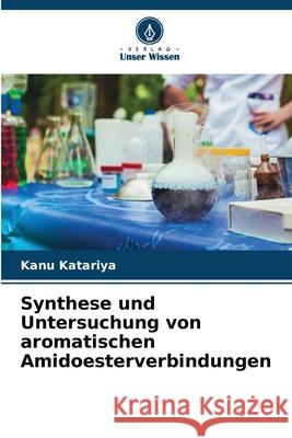 Synthese und Untersuchung von aromatischen Amidoesterverbindungen Katariya, Kanu 9786209342707