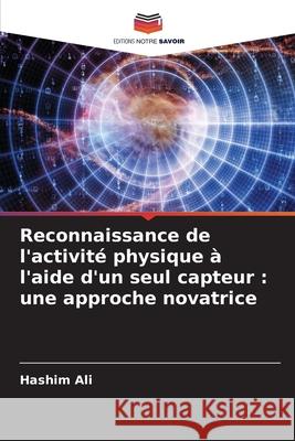 Reconnaissance de l'activité physique à l'aide d'un seul capteur : une approche novatrice Ali, Hashim 9786209342875