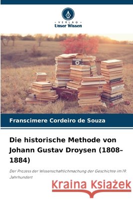 Die historische Methode von Johann Gustav Droysen (1808-1884) Cordeiro de Souza, Franscimere 9786209342899 Verlag Unser Wissen