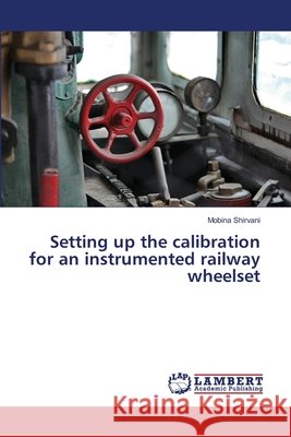 Setting up the calibration for an instrumented railway wheelset Shirvani, Mobina 9786209342981