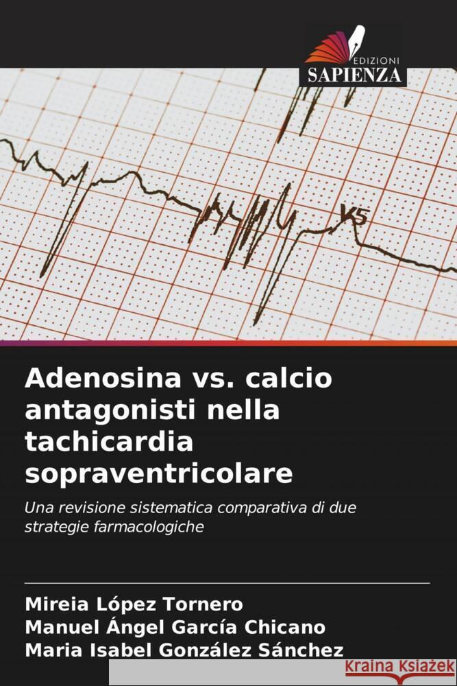 Adenosina vs. calcio antagonisti nella tachicardia sopraventricolare López Tornero, Mireia, García Chicano, Manuel Ángel, González Sánchez, María Isabel 9786209343476
