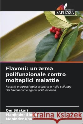 Flavoni: un'arma polifunzionale contro molteplici malattie Silakari, Om, Singh, Manjinder, Kaur, Maninder 9786209343582
