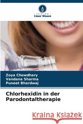 Chlorhexidin in der Parodontaltherapie Chowdhary, Zoya, Sharma, Vandana, Bhardwaj, Puneet 9786209343643