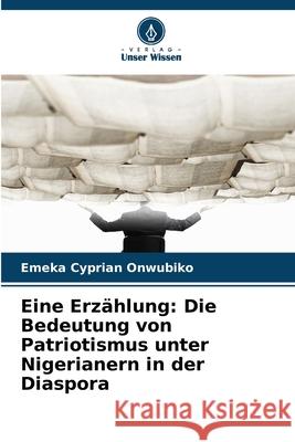 Eine Erzählung: Die Bedeutung von Patriotismus unter Nigerianern in der Diaspora Onwubiko, Emeka Cyprian 9786209343728 Verlag Unser Wissen