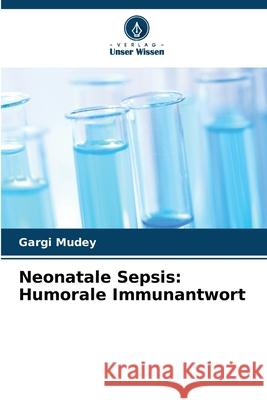 Neonatale Sepsis: Humorale Immunantwort Mudey, Gargi 9786209343995